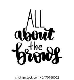 All about brows - Vector Handwritten quote. Calligraphy phrase for beauty salon, brow bars, Brow Makers, decorative cards, T-shirt print, beauty blogs.