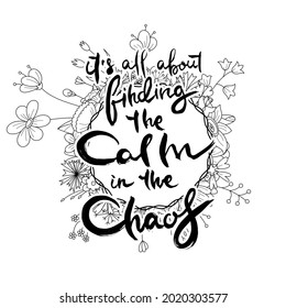 It Is All About Finding The Calm In The Chaos. Hand lettering grunge card with flower background. Handcrafted doodle letters in retro style. Hand-drawn vintage vector typography illustration