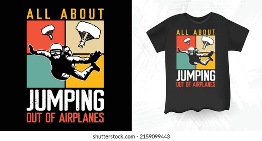 All About Jumping Out Of Airplanes Funny Parachute Skydiver Retro Sunset Vintage Skydiving T-Shirt Design