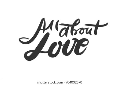 All about love. motivational quotes about love. Hand lettering and custom typography for your design