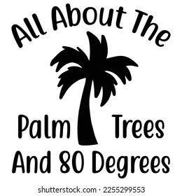 All about the palm trees and 80 degrees Shirt print template, typography design for shirt, mug, iron, glass, sticker, hoodie, pillow, phone case, etc, perfect design of mothers day fathers day 