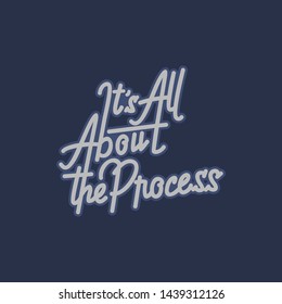 It's All About the Process. Hand Lettering Art Inspiration or Motivation Quote.