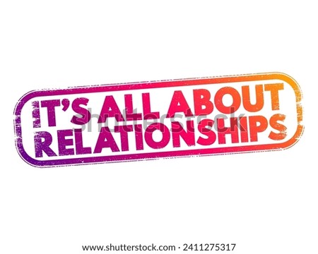 It's all about relationships - emphasizes the importance of interpersonal connections, trust, and rapport in various aspects of life, text concept stamp