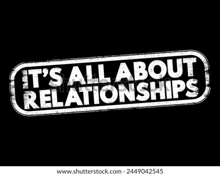 It's all about relationships - emphasizes the importance of interpersonal connections, trust, and rapport in various aspects of life, text concept stamp