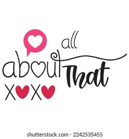 All About That, Happy valentine's day shirt Design Print Template Gift For Valentine's Day 