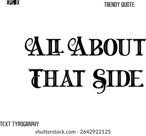 All About That Side  Retro Bold Typography Trendy Caption For T-Shirt Designs