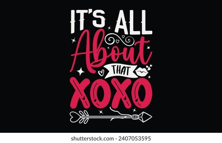 It’s All about That Xoxo - Happy Valentine's Day T-shirt Design Template, Illustration Love, Hand Drawn Lettering Phrase, For Cutting Machine, Silhouette Cameo, Cricut.