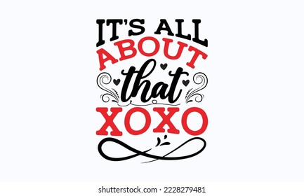 It’s all about that xoxo - Valentine typography svg design, Sports SVG Design, Sports typography t-shirt design, For stickers, Templet, mugs, etc. Vector EPS Editable Files.