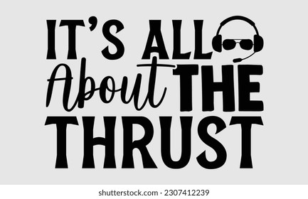 It’s All About The Thrust- Pilot svg and t- shirts design, Hand drawn Illustration for prints on and bags, posters, cards, Isolated template on white background, EPS 10