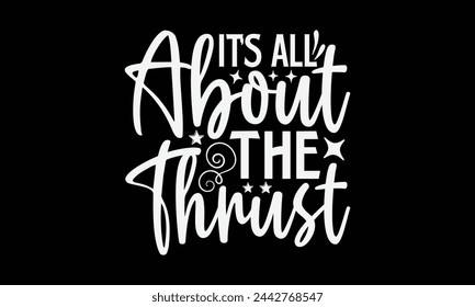 It’s All About The Thrust- Pilot t- shirt design, Hand drawn lettering phrase for Cutting Machine, Silhouette Cameo, Cricut, Vector illustration Template, Isolated on black background. svg