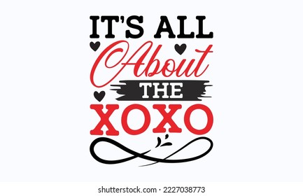 It’s all about the xoxo - Valentine typography svg design, Sports SVG Design, Sports typography t-shirt design, For stickers, Templet, mugs, etc. Vector EPS Editable Files.