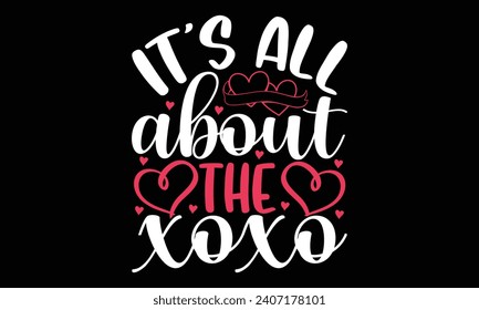It’s all about the xoxo- Valentine's day t- shirt design, Hand drawn vintage illustration with hand-lettering and decoration elements, greeting card template with typography text, Isolated on black ba