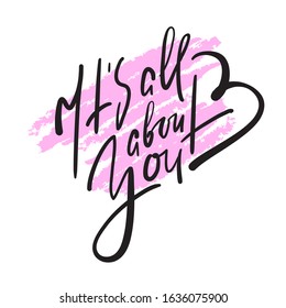 It's all about you - simple love motivational quote. Hand drawn beautiful lettering. Print for inspirational poster, t-shirt, bag, cups, Valentines day card, flyer, sticker, badge. Calligraphy writing