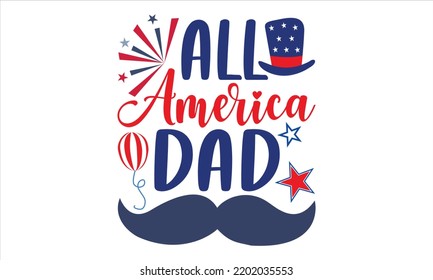 All America Dad - Fourth Of July T shirt Design, Modern calligraphy, Cut Files for Cricut Svg, Illustration for prints on bags, posters