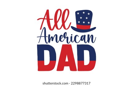 All American Dad - 4th of July SVG Design, Calligraphy graphic design, t-shirts, bags, posters, cards, Mug and EPS, for Cutting Machine, Silhouette Cameo, Cricut.
