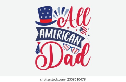 All American Dad - 4th Of July T-Shirt Design, Independence Day SVG, 4th Of July Sublimation Design, Handmade Calligraphy Vector Illustration.