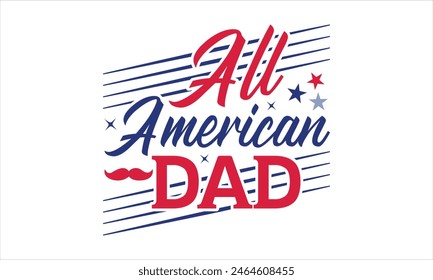 All American Dad - 4th of July t-shirt Design, Typography Design, Download now for use on t-shirts, Mug, Book and pillow cover. 4th of July Bundle. 