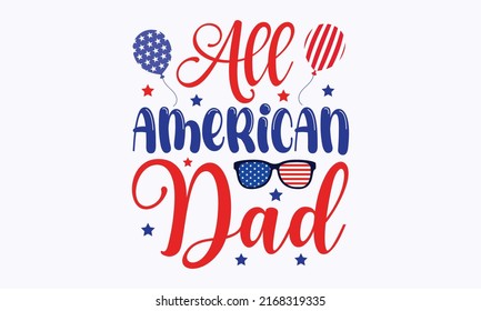 all american dad - Happy Independence Day July 4 lettering design illustration. American rainbow svg file for cutting. Good for advertising, poster, announcement, invitation, parties, greeting cards, 