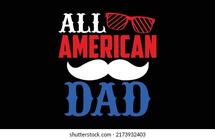 All American dad - all american t shirts design, Hand drawn lettering phrase, Calligraphy t shirt design, Isolated on white background, svg Files for Cutting and Silhouette, EPS 10