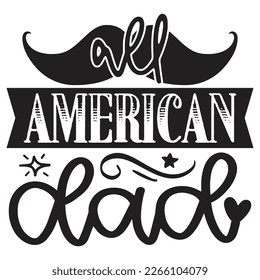 All American Dad - Dad T-shirt And SVG Design. Happy Father's Day, Motivational Inspirational SVG Quotes T shirt Design, Vector EPS Editable Files.