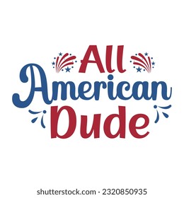 All American Dude, 4th July shirt design Print template happy independence day American typography design.