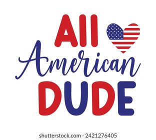 All American Dude, Independence Day, Patriot Day,4th of July, America T-shirt, Usa Flag, 4th of July Quotes, Freedom Shirt, Memorial Day, Cut Files, USA T-shirt, American Flag,