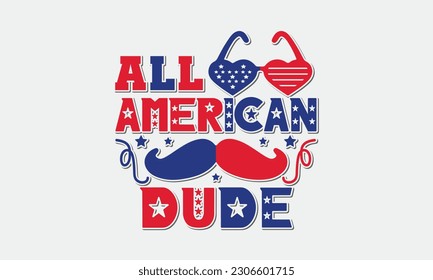 All american dude svg, 4th of July svg, Patriotic , Happy 4th Of July, America shirt , Fourth of July, independence day usa memorial day typography tshirt design vector file