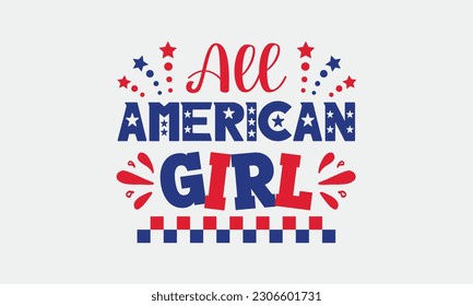 All american girl svg, 4th of July svg, Patriotic , Happy 4th Of July, America shirt , Fourth of July, independence day usa memorial day typography tshirt design vector file