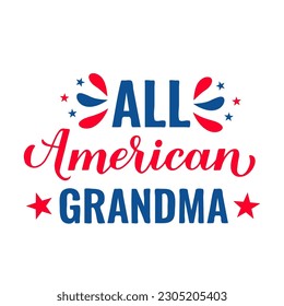 All American Grandma lettering. Fourth of July quote. USA Patriotic design. Vector template for typography poster, banner, round sign, greeting card, shirt, etc.