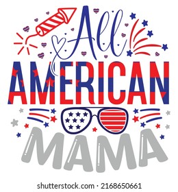 All American Mama - 4th Of July, Happy 4th Of July, Happy Independence Day T-shirt, American T-shirt And SVG Design, Vector EPS File, can you download.