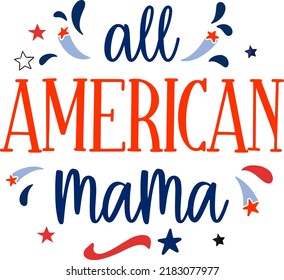 All American mama, 4th of July happy United States happy independence day holiday greeting vector typographic design. Calligraphic fourth of July lettering for print, t shirt, background, greeting