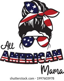 All American Mama. Fourth of July, 4th of July. Patriotic American. 
 Independence Day. Printable Vector Illustration. Design for t shirt.