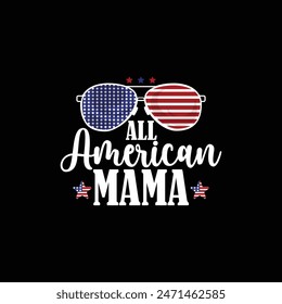 All American Mama, independent day t shirt, Fourth of July, 4th of July, Printable Vector Illustration, t-shirt, typography, vector, Retro, sublimation design, lettering design illustration.