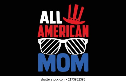 All American mom - all american t shirts design, Hand drawn lettering phrase, Calligraphy t shirt design, Isolated on white background, svg Files for Cutting and Silhouette, EPS 10