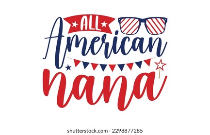 All American Nana - 4th of July SVG Design, Isolated on white background, Illustration for prints on t-shirts, bags, posters, cards and Mug.