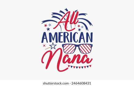 Todo American Nana - 4 de julio diseño de camisetas, diseño de tipografía, Descarga ahora para su uso en camisetas, taza, libro y funda de almohada. 4 de julio Paquete. 