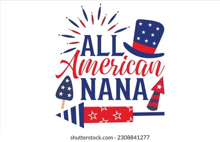 All American Nana - Fourth Of July SVG Design, Hand lettering inspirational quotes isolated on white background, used for prints on bags, poster, banner, flyer and mug, pillows.