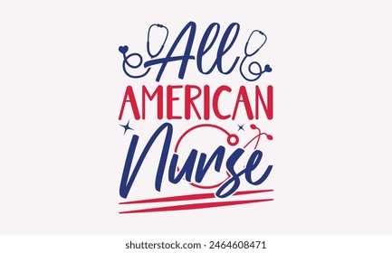 All American Nurse - 4th of July t-shirt Design, Typography Design, Download now for use on t-shirts, Mug, Book and pillow cover. 4th of July Bundle.