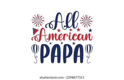 All American Papa - 4th of July SVG Design, Calligraphy graphic design, this illustration can be used as a print on t-shirts, bags, stationary or as a poster.