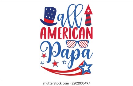 All American Papa - Fourth Of July T shirt Design, Modern calligraphy, Cut Files for Cricut Svg, Illustration for prints on bags, posters