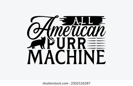 All American Purr Machine - Diseño De Camiseta De Gato De Pelo Corto Americano, Ilustración vectorial De Caligrafía Hecha A Mano, Bolsos, Carteles, Tarjetas, Aislado Sobre Fondo Blanco.