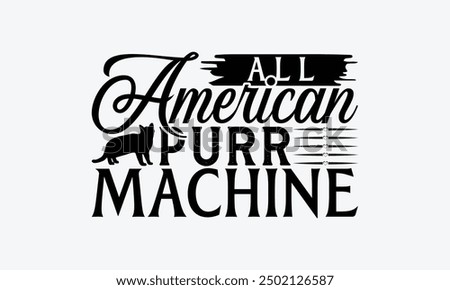 All American Purr Machine - American Shorthair Cat T-Shirt Design, Handmade Calligraphy Vector Illustration, Bags, Posters, Cards, Isolated On White Background.