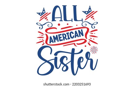 All American sister- 4th of July SVG T-Shirt Design, vector Illustration isolated on white background,  independence day , patriotic SVG, 4th July SVG T shirt Design Template, vector, EPS 10