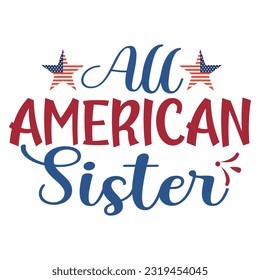All American Sister, 4th July shirt design Print template happy independence day American typography design.