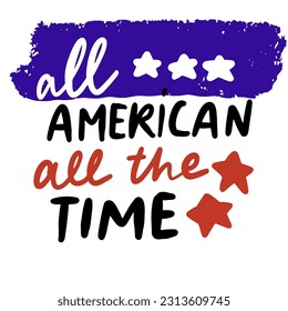 All American all the time . Hand lettering illustration for your design. 4th of July