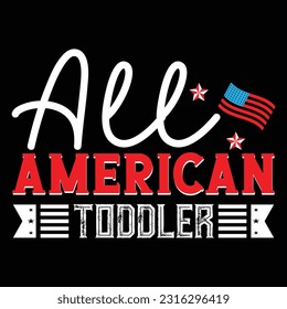 All American Toddler - 4th of july Typography T-shirt Design, For t-shirt print and other uses of template Vector EPS File.