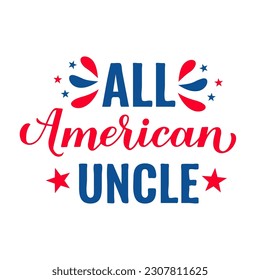 All American Uncle lettering. Fourth of July quote. USA Patriotic design. Vector template for typography poster, banner, round sign, greeting card, shirt, etc.