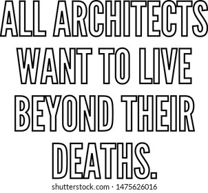 All architects want to live beyond their deaths