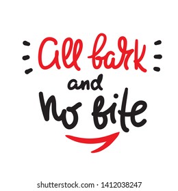 All bark and no bite - inspire motivational quote. Hand drawn lettering. Youth slang, idiom. Print for inspirational poster, t-shirt, bag, cups, card, flyer, sticker, badge. Cute funny vector writing