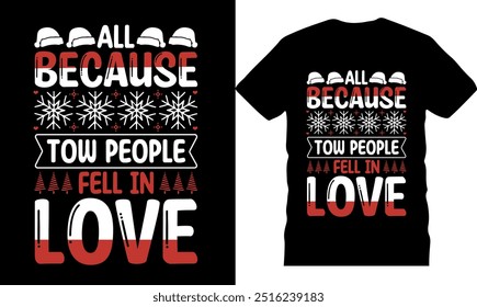 All because tow people fell in love, T Shirt design, funny christmas t shirt, christmas vector tshirt design, merry christmas tshirt, typography, celebration, handdrawn unique christmas t-shirt